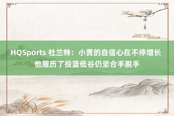 HQSports 杜兰特：小贾的自信心在不停增长 他履历了投篮低谷仍坚合手脱手