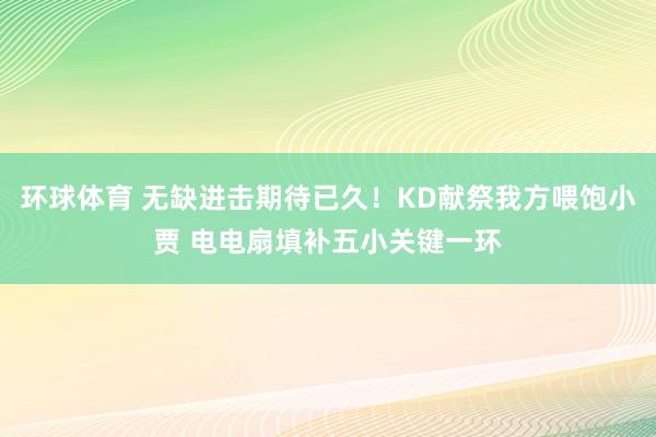 环球体育 无缺进击期待已久！KD献祭我方喂饱小贾 电电扇填补五小关键一环