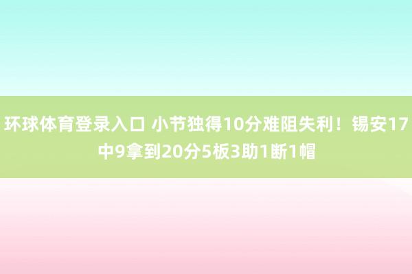 环球体育登录入口 小节独得10分难阻失利！锡安17中9拿到20分5板3助1断1帽