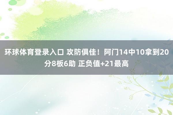 环球体育登录入口 攻防俱佳！阿门14中10拿到20分8板6助 正负值+21最高