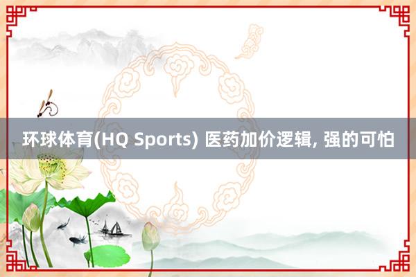 环球体育(HQ Sports) 医药加价逻辑， 强的可怕