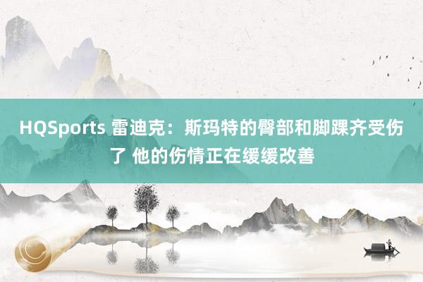 HQSports 雷迪克：斯玛特的臀部和脚踝齐受伤了 他的伤情正在缓缓改善