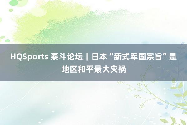 HQSports 泰斗论坛｜日本“新式军国宗旨”是地区和平最大灾祸