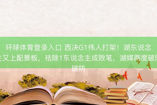 环球体育登录入口 西决G1伟人打架！湖东说念主又上配景板，祛除1东说念主成败笔，湖媒两度破防