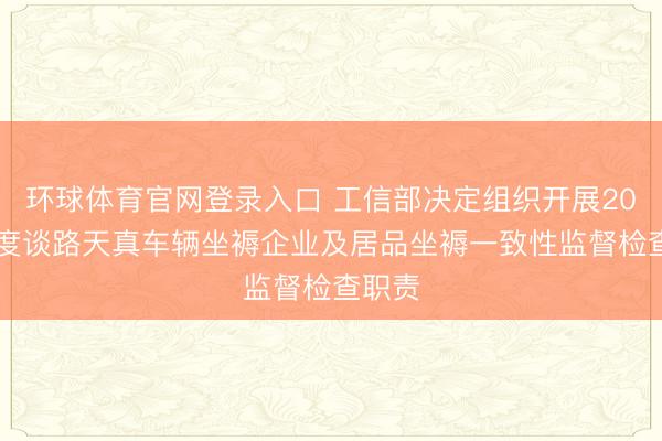 环球体育官网登录入口 工信部决定组织开展2026年度谈路天真车辆坐褥企业及居品坐褥一致性监督检查职责